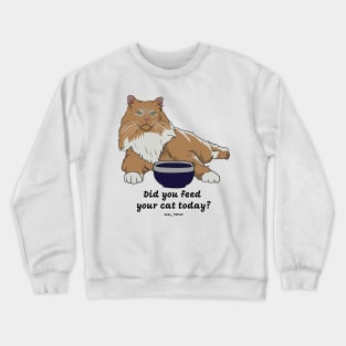 Did you feed your cat today? Crewneck Sweatshirt